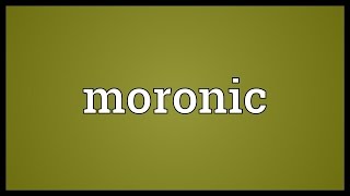 Moronic Meaning [upl. by Nileuqcaj]