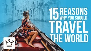 15 Reasons Why You Should Travel the World [upl. by Eirased]