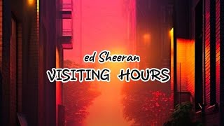 Ed Sheeran  Visiting Hours   Lyrics [upl. by Clarance]