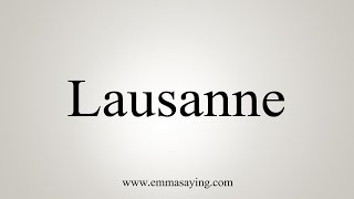 How To Say Lausanne [upl. by Novihc816]