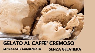 GELATO AL CAFFE CREMOSISSIMO SENZA LATTE CONDENSATO E SENZA GELATIERA [upl. by Nirot]