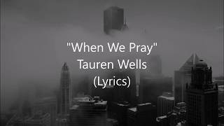 quotWhen We Prayquot  Tauren Wells Lyrics [upl. by Dolorita]