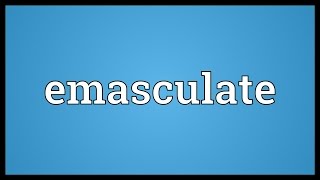 Emasculate Meaning [upl. by Ymac]