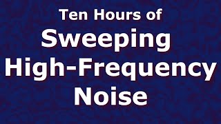 Sweeping High Frequency Noise Ten Hours 10  Tinnitus Relief  ASMR [upl. by Gussi]