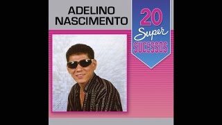 Adelino Nascimento  20 Super Sucessos Completo  Oficial [upl. by Airbma413]