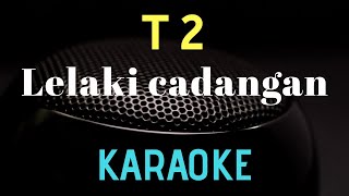 T2  Lelaki cadangan  Karaoke version [upl. by Ahsa]