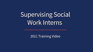 Supervising Social Work Interns 2021 Training Video [upl. by Aitercul]