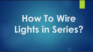 How To Wire Lights in Series [upl. by Naima]