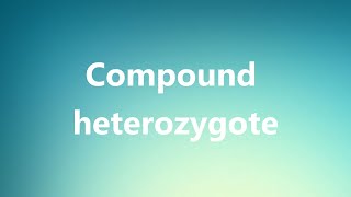 Compound heterozygote  Medical Definition and Pronunciation [upl. by Wyatan]