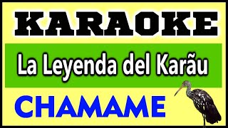 KARAOKE CHAMAME  La Leyenda del Karau [upl. by Hanahs]