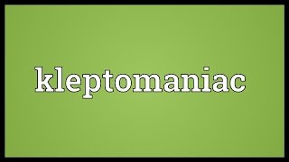 Kleptomaniac Meaning [upl. by Shiff]