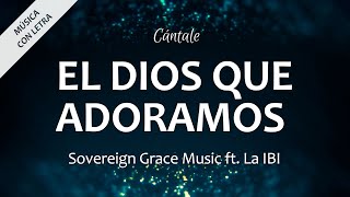 C0313 EL DIOS QUE ADORAMOS  Sovereign Grace Music amp La IBI Letra [upl. by Munford]