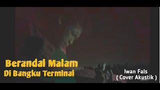 Berandal Malam Di Bangku Terminal  Iwan Fals  Cover Akustik [upl. by Carlile]