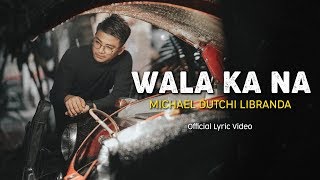 WALA KA NA  MICHAEL DUTCHI LIBRANDA  Official Audio amp Lyric Video [upl. by Notlek460]